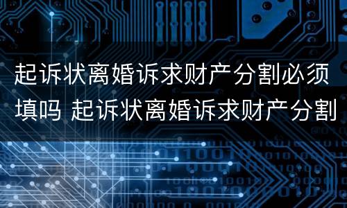 起诉状离婚诉求财产分割必须填吗 起诉状离婚诉求财产分割必须填吗