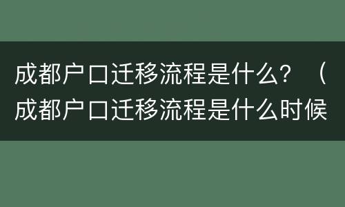 成都户口迁移流程是什么？（成都户口迁移流程是什么时候开始）