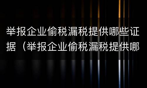 举报企业偷税漏税提供哪些证据（举报企业偷税漏税提供哪些证据材料）
