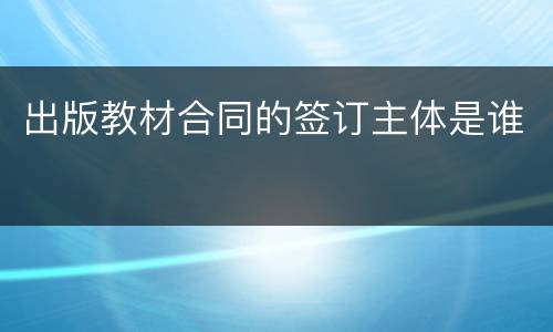 出版教材合同的签订主体是谁