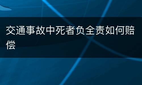 交通事故中死者负全责如何赔偿