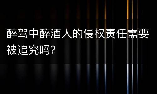 醉驾中醉酒人的侵权责任需要被追究吗？