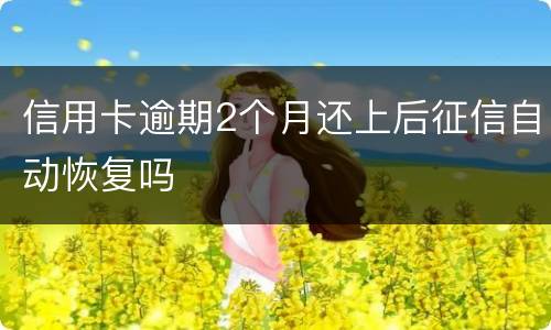信用卡逾期2个月还上后征信自动恢复吗