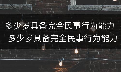 多少岁具备完全民事行为能力 多少岁具备完全民事行为能力