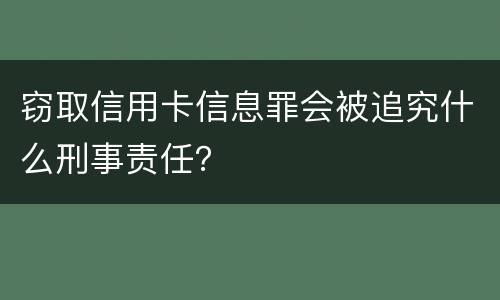 窃取信用卡信息罪会被追究什么刑事责任？