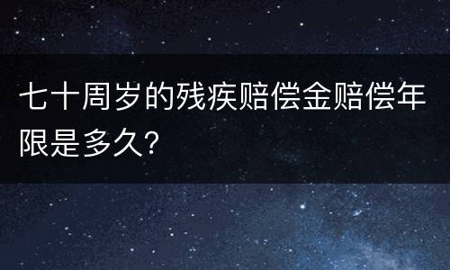 七十周岁的残疾赔偿金赔偿年限是多久？