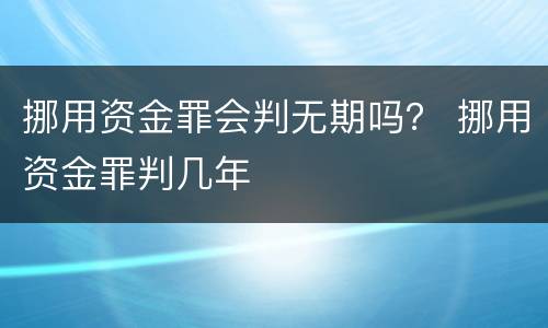 挪用资金罪会判无期吗？ 挪用资金罪判几年