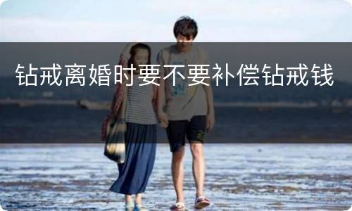 钻戒离婚时要不要补偿钻戒钱