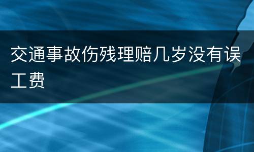 交通事故伤残理赔几岁没有误工费
