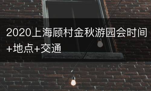 2020上海顾村金秋游园会时间+地点+交通