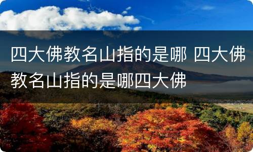 四大佛教名山指的是哪 四大佛教名山指的是哪四大佛