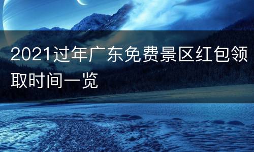 2021过年广东免费景区红包领取时间一览