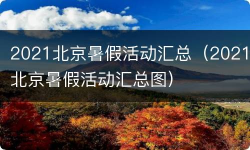 2021北京暑假活动汇总（2021北京暑假活动汇总图）