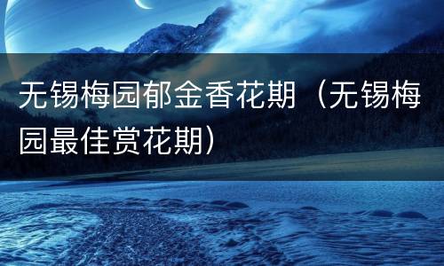 无锡梅园郁金香花期（无锡梅园最佳赏花期）
