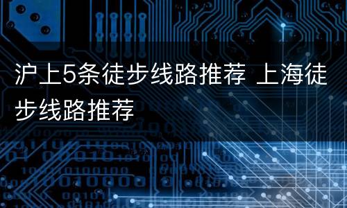 沪上5条徒步线路推荐 上海徒步线路推荐