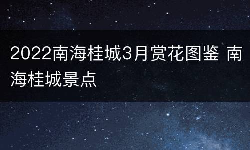 2022南海桂城3月赏花图鉴 南海桂城景点