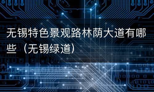 无锡特色景观路林荫大道有哪些（无锡绿道）
