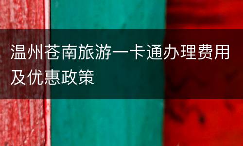 温州苍南旅游一卡通办理费用及优惠政策