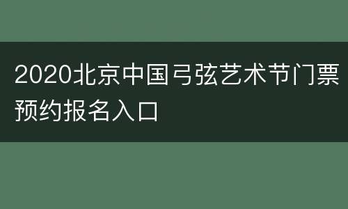 2020北京中国弓弦艺术节门票预约报名入口