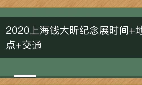 2020上海钱大昕纪念展时间+地点+交通