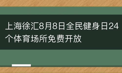 上海徐汇8月8日全民健身日24个体育场所免费开放