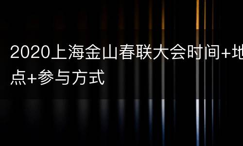 2020上海金山春联大会时间+地点+参与方式