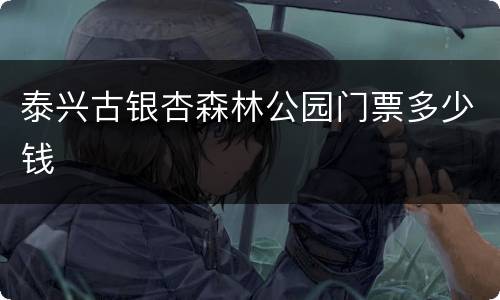 泰兴古银杏森林公园门票多少钱