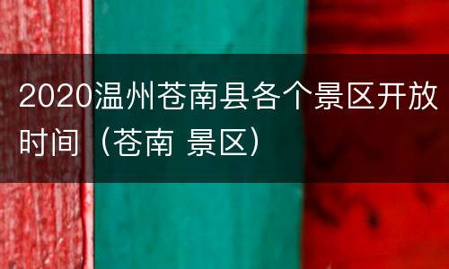 2020温州苍南县各个景区开放时间（苍南 景区）