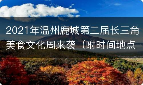 2021年温州鹿城第二届长三角美食文化周来袭（附时间地点）
