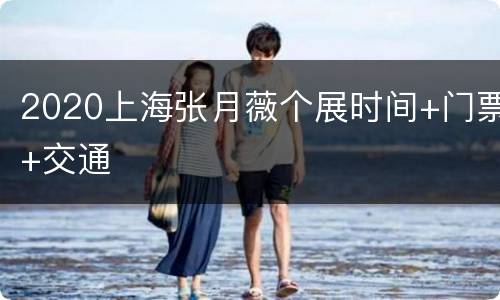2020上海张月薇个展时间+门票+交通