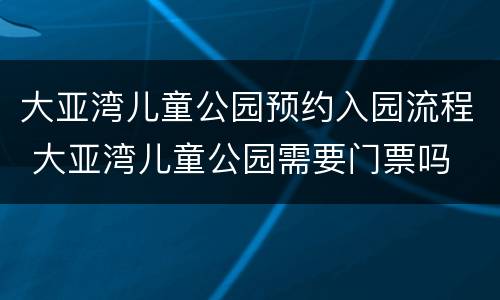 大亚湾儿童公园预约入园流程 大亚湾儿童公园需要门票吗