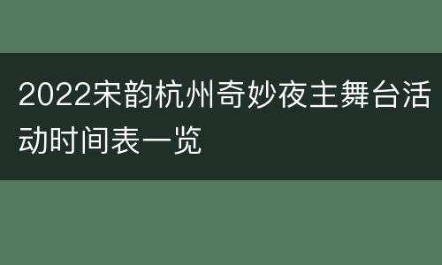 2022宋韵杭州奇妙夜主舞台活动时间表一览