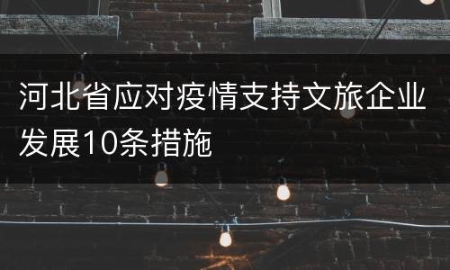 河北省应对疫情支持文旅企业发展10条措施