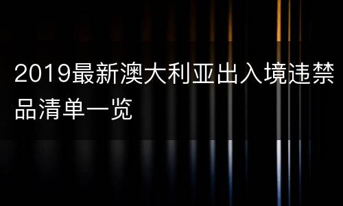 2019最新澳大利亚出入境违禁品清单一览
