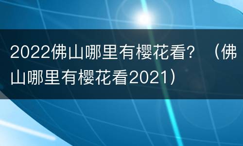 2022佛山哪里有樱花看？（佛山哪里有樱花看2021）