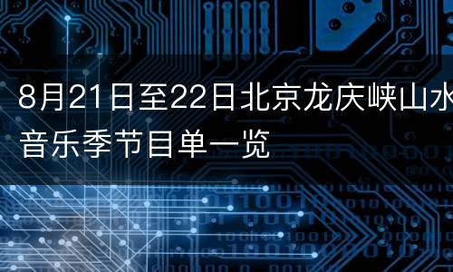 8月21日至22日北京龙庆峡山水音乐季节目单一览