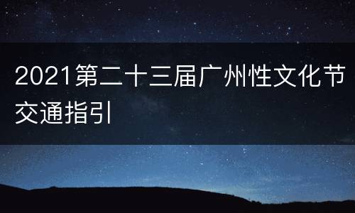 2021第二十三届广州性文化节交通指引