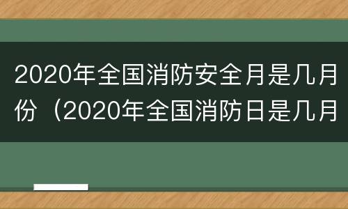 2020年全国消防安全月是几月份（2020年全国消防日是几月几日）