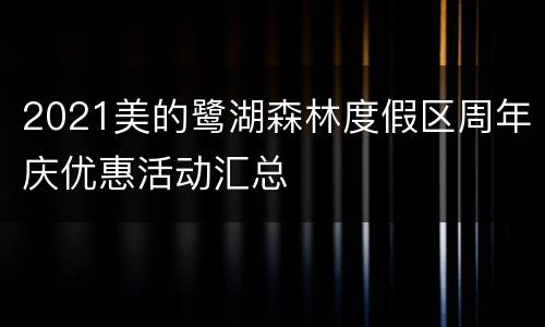 2021美的鹭湖森林度假区周年庆优惠活动汇总