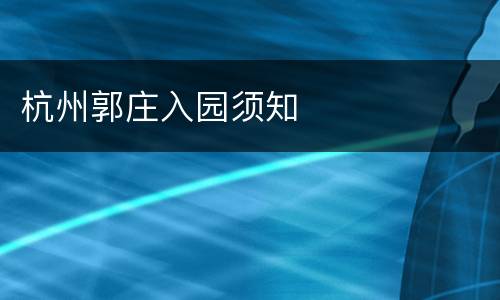杭州郭庄入园须知