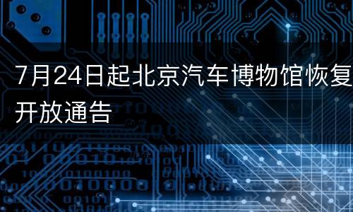 7月24日起北京汽车博物馆恢复开放通告