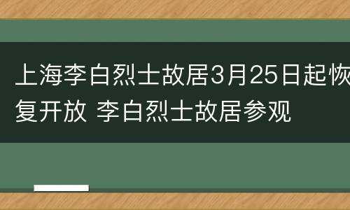 上海李白烈士故居3月25日起恢复开放 李白烈士故居参观
