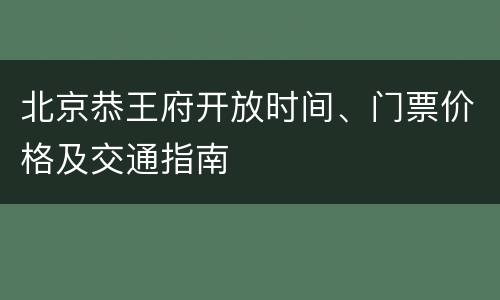 北京恭王府开放时间、门票价格及交通指南