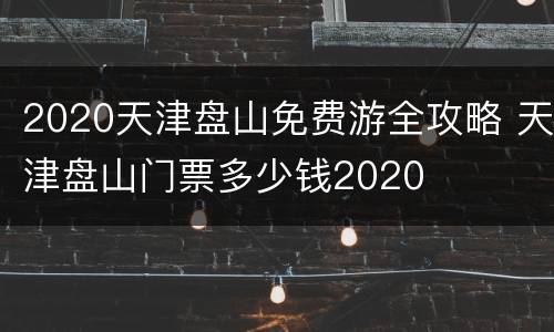 2020天津盘山免费游全攻略 天津盘山门票多少钱2020