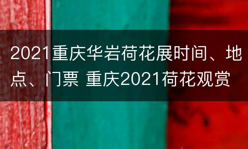 2021重庆华岩荷花展时间、地点、门票 重庆2021荷花观赏