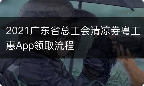 2021广东省总工会清凉券粤工惠App领取流程