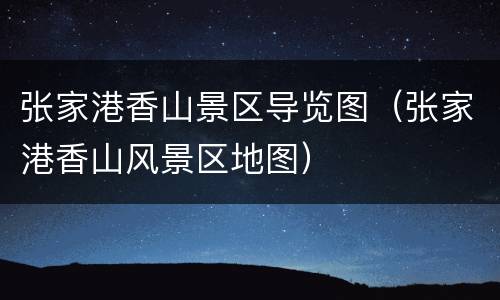 张家港香山景区导览图（张家港香山风景区地图）