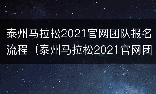 泰州马拉松2021官网团队报名流程（泰州马拉松2021官网团队报名流程图）