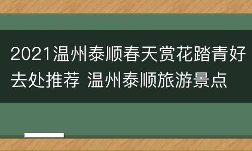 2021温州泰顺春天赏花踏青好去处推荐 温州泰顺旅游景点