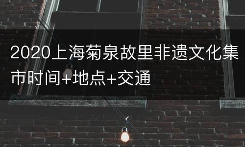 2020上海菊泉故里非遗文化集市时间+地点+交通